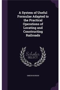 A System of Useful Formulae Adapted to the Practical Operations of Locating and Constructing Railroads