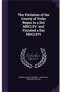 The Visitation of the County of Yorke Begun in a Dni MDCLXV. and Finished a Dni MDCLXVI