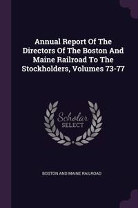 Annual Report Of The Directors Of The Boston And Maine Railroad To The Stockholders, Volumes 73-77