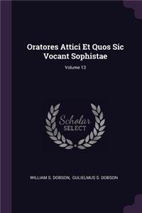 Oratores Attici Et Quos Sic Vocant Sophistae; Volume 13