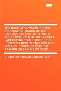 The Book of Common Prayer and Administration of the Sacraments and Other Rites and Ceremonies of the Church