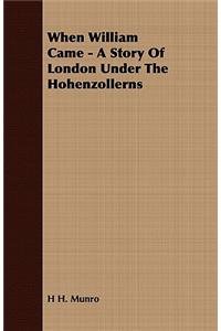 When William Came - A Story of London Under the Hohenzollerns