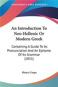 Introduction To Neo-Hellenic Or Modern Greek: Containing A Guide To Its Pronunciation And An Epitome Of Its Grammar (1851)