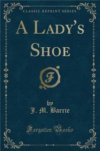 A Lady's Shoe (Classic Reprint)