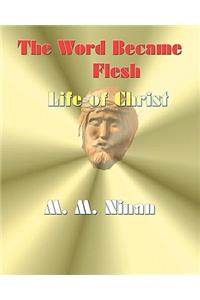 The Word Became Flesh: The Life of Christ