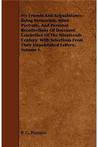 My Friends and Acquaintance: Being Memorials, Mind-Portraits, and Personal Recollections of Deceased Celebrities of the Nineteenth Century: With Selections from Their Unpublishe