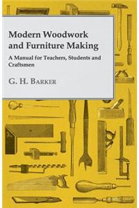 Modern Woodwork and Furniture Making - A Manual for Teachers, Students and Craftsmen