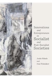 Innovations and Entrepreneurs in Socialist and Post-Socialist Societies