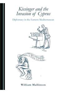 Kissinger and the Invasion of Cyprus: Diplomacy in the Eastern Mediterranean