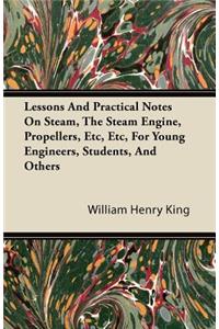 Lessons and Practical Notes on Steam, the Steam Engine, Propellers, Etc, Etc, for Young Engineers, Students, and Others