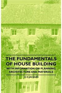 Fundamentals of House Building - With Information on Planning, Architecture and Materials