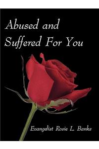 Abused and Suffered for You