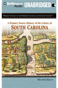 A Primary Source History of the Colony of South Carolina