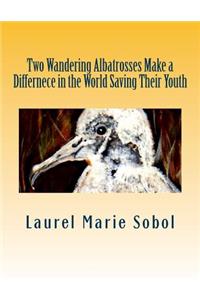 Two Wandering Albatrosses Make a Differnece in the World Saving Their Youth