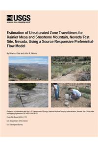 Estimation of Unsaturated Zone Traveltimes for Rainier Mesa and Shoshone Mountain, Nevada Test Site, Nevada, Using a Source-Responsive Preferential- Flow Model