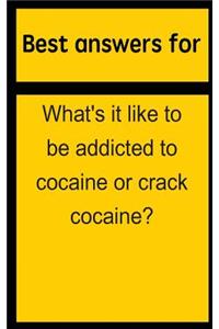Best Answers for What's It Like to Be Addicted to Cocaine or Crack Cocaine?