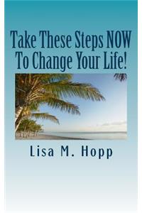 Take These Steps NOW To Change Your Life!