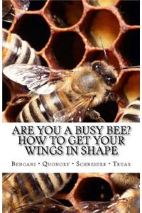 Are you a Busy Bee? How to get Your Wings in Shape