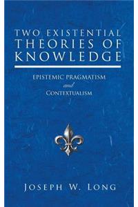 Two Existential Theories of Knowledge