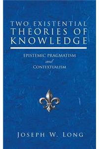 Two Existential Theories of Knowledge