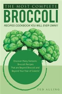 The Most Complete Broccoli Recipes Cookbook You Will Ever Own!!!: Discover Many Fantastic Broccoli Recipes That Are Beyond Broccoli and Beyond Your Fear of Greens!