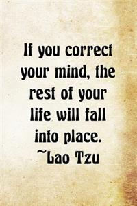 If You Correct Your Mind, The Rest Of Your Life Will Fall Into Place Lao Tzu