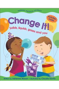 Change It!: Solids, Liquids, Gases and You