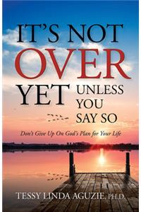 It's Not Over Yet, Unless You Say So