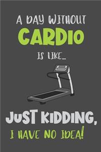 A Day Without Cardio Is Like... Just Kidding, I Have No Idea!