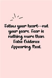 Follow your heart--not your fears. Fear is nothing more than False Evidence Appearing Real. Dot Grid Bullet Journal