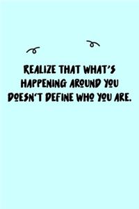 Realize that what's happening around you doesn't define who you are. Journal