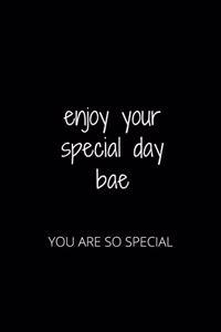 enjoy your special day bae