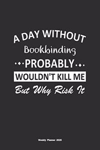 A Day Without Bookbinding Probably Wouldn't Kill Me But Why Risk It Weekly Planner 2020