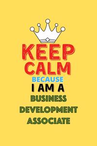 Keep Calm Because I Am A Business Development Associate - Funny Business Development Associate Notebook And Journal Gift