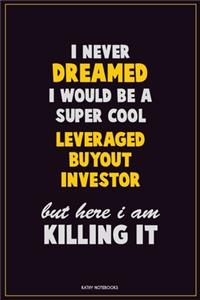 I Never Dreamed I would Be A Super Cool Leveraged buyout investor But Here I Am Killing It