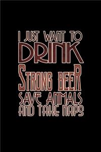 I just want drink strong beer save animals and take naps