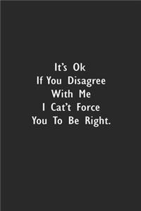 It's Ok If You Disagree With Me. I Can't Force You to Be Right.