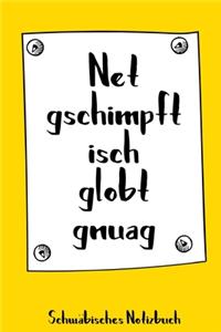 Net gschimpft isch globt gnuag. Schwäbisches Notizbuch