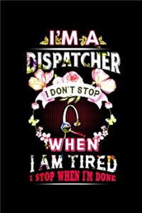 I'm a dispatcher I don't stop when I am tired I stop when I'm done
