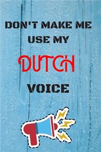 DON'T MAKE ME USE MY Dutch VOICE, Funny Dutch Notebook Gift