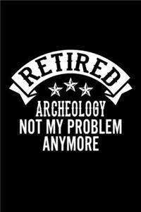 Retired Archeology Not My Problem Anymore