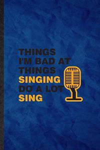 Things I'm Bad at Things Singing Do a Lot Sing