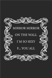 Mirror Mirror on the wall, I'm so sexy F... you all