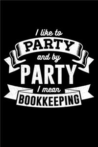 I Like To Party And By Party I Mean Bookkeeping