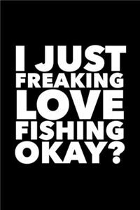 I Just Freaking Love Fishing Okay?