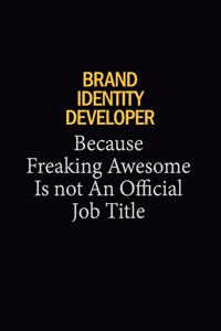 Brand Identity Developer Because Freaking Awesome Is Not An Official Job Title