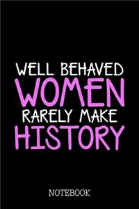 Well Behaved Woman Rarely Make History - Notebook