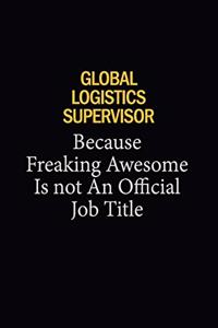 Global Logistics Supervisor Because Freaking Awesome Is Not An Official Job Title