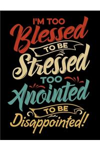 I'm Too Blessed To Be Stressed Too Anointed To Be Disappointed