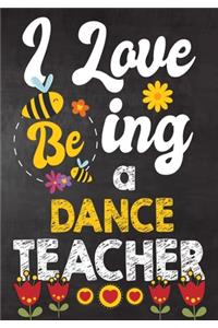 I Love Being Dance Teacher: Teacher Notebook, Journal or Planner for Teacher Gift, Thank You Gift to Show Your Gratitude During Teacher Appreciation Week